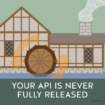 Your API is never fully released
